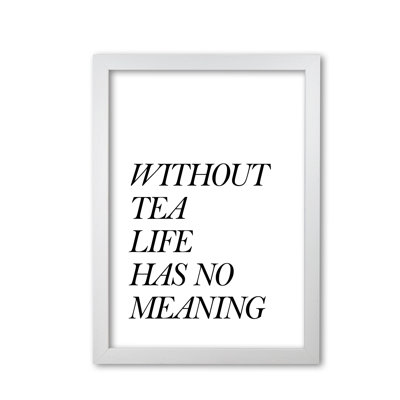 Without Tea Life Has No Meaning - Print