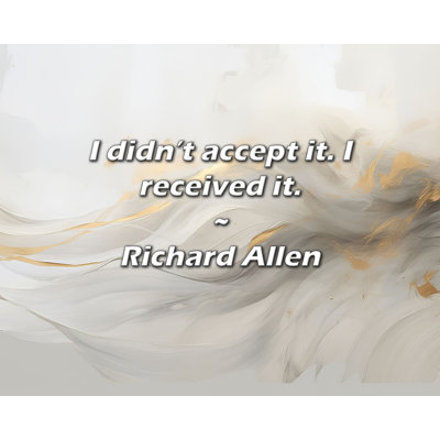 Richard Allen Quote: I didn’t accept it. I received it.