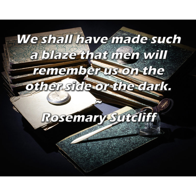 Toile tendue d'ArtsyQuotes Gallery par Rosemary Sutcliff: «Nous aurons fait un tel feu que les hommes se rappelleront de nous de l'autre côté ou dans le noir.