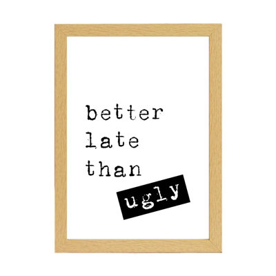 Better Late Than Ugly - Print