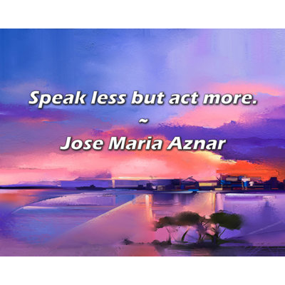 Jose Maria Aznar Quote: Speak less but act more.