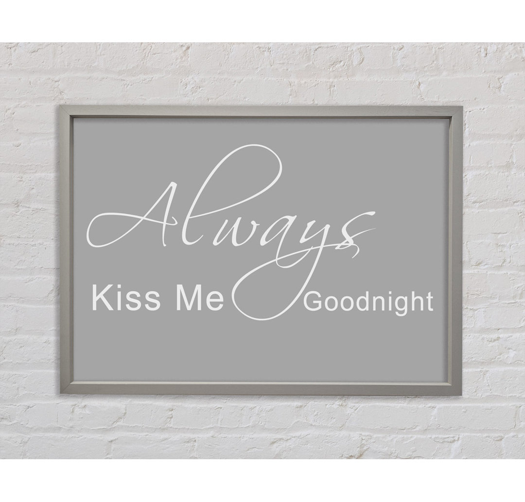 Love Quote Always Kiss Me Goodnight 2 Grau Weiß Gerahmter Druck