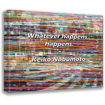 Keiko Nobumoto Quote: Whatever happens, happens.