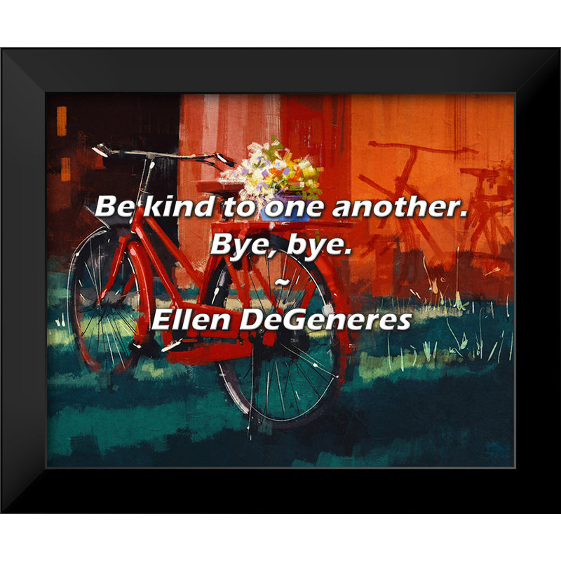 Citation de Ellen DeGeneres: Soyez aimables les uns envers les autres. Bye, bye.