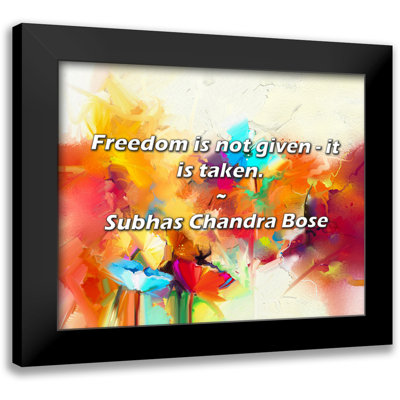 Subhas Chandra Bose Quote: Freedom is not given - it is taken.
