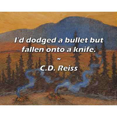 C.D. Reiss Quote: I’d dodged a bullet but fallen onto a knife.