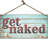 Double Sided Sign Let's Get Naked, So What If Its Half Bath And Welcome Please Seat Yourself, And Remain Seated For The Entire Performance.