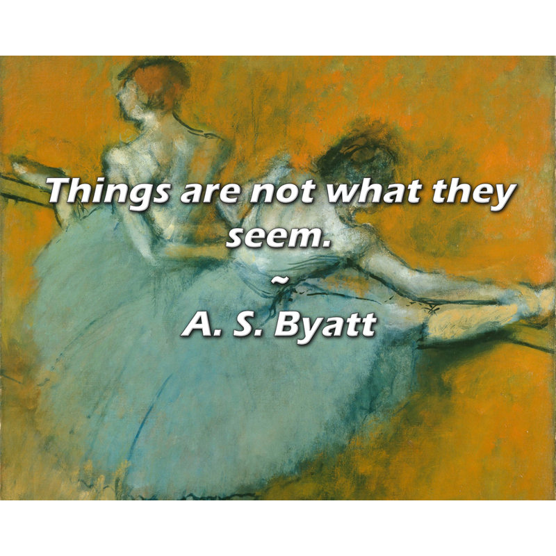 A. S. Byatt Quote: Things are not what they seem.