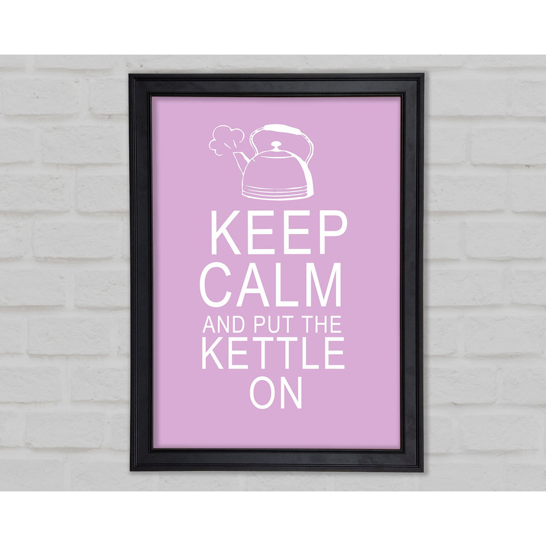 Küche Zitat Keep Calm And Put The Kettle On Pink Gerahmter Druck 10283