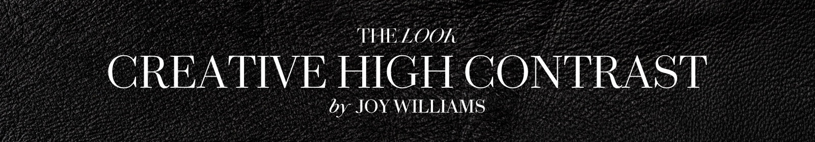 The Look. Creative High Contrast. By Joy Williams