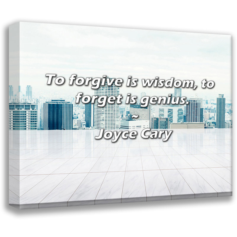 Citation de Joyce Cary: «Pardonner est la sagesse, oublier le génie»., H 20 po x l 24 po
