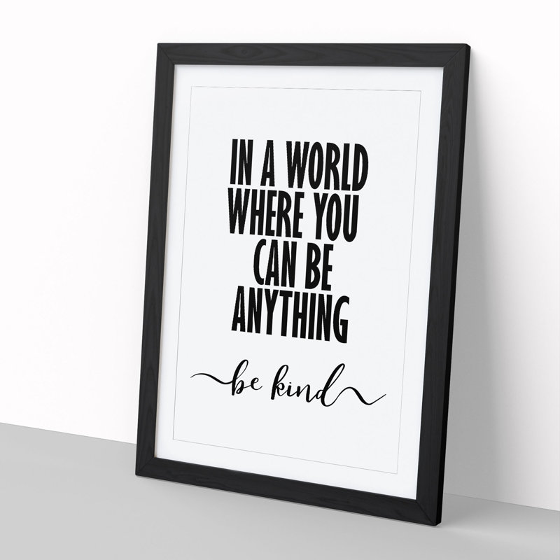 In a World Where You Can Be Anything Be Kind - Framed Print, 36cm H x 27cm W x 2cm D, Black