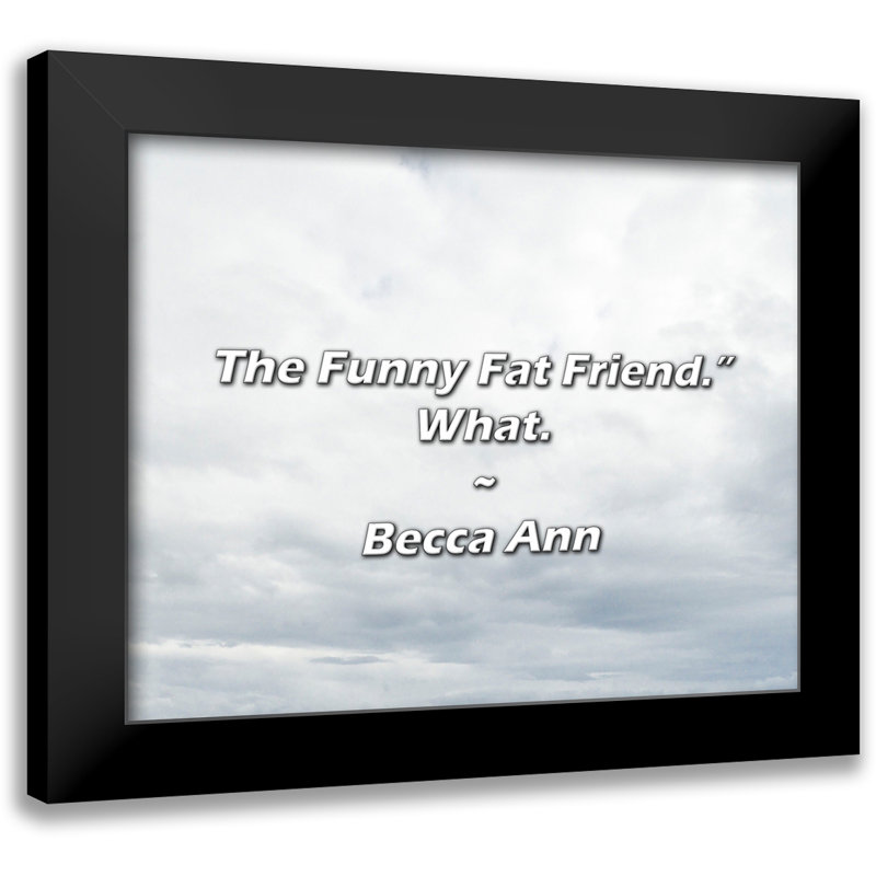 Becca Ann Citation: «The Fat Fat Friend».