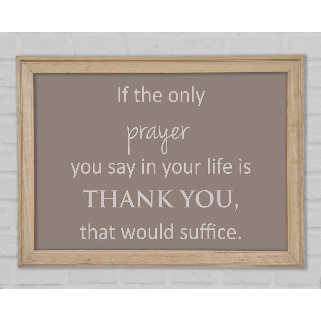 Home Quote If The Only Prayer You Say In Your Life Beige Framed Print