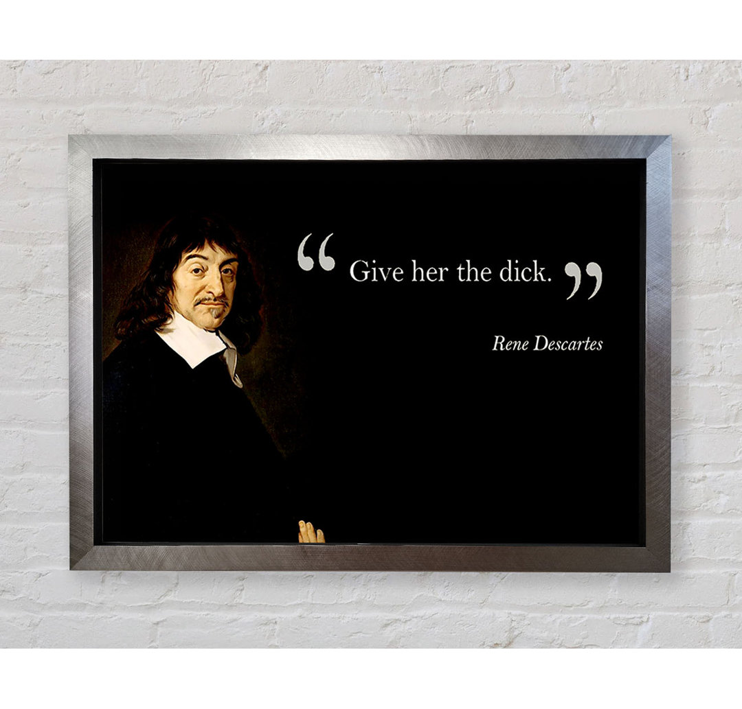 Witziges Zitat Rene Descartes Gib ihr das - Einzelner Bilderrahmen Kunstdrucke