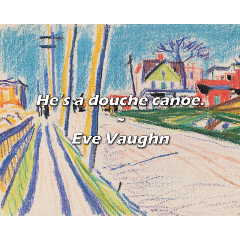 Eve Vaughn Quote: He’s a douche canoe.