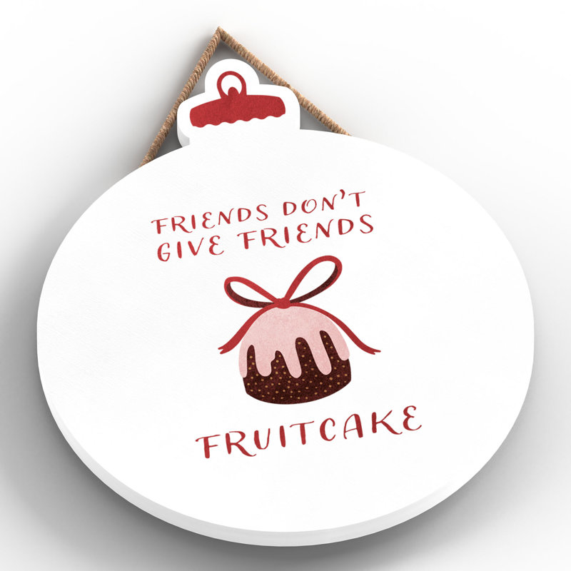 Xmas Friends Don't Give Friends Fruitcake Wooden Bauble Plaque