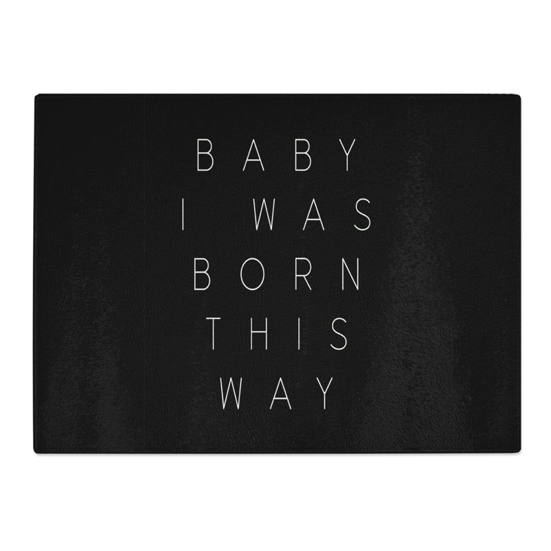I Was Born This Way Typography Quote  Glass Chopping Board