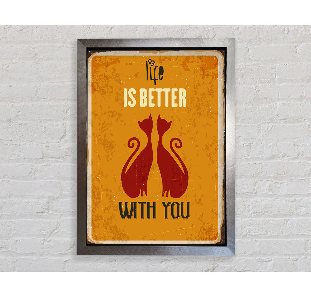 Life Is Better With You Cats Gerahmter Druck Wandkunst