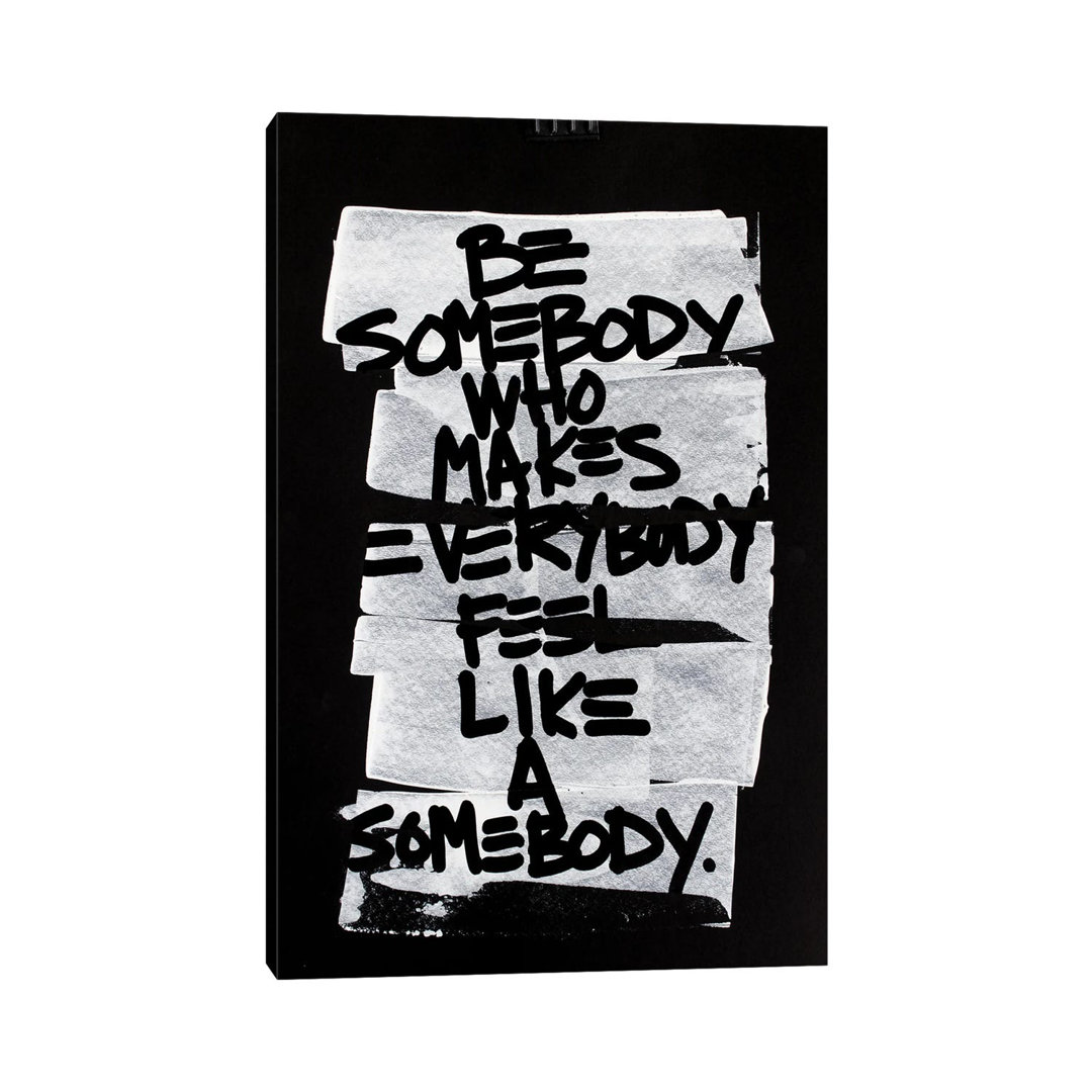 Be Somebody Who Makes Everybody Feel Like A Somebody - Print