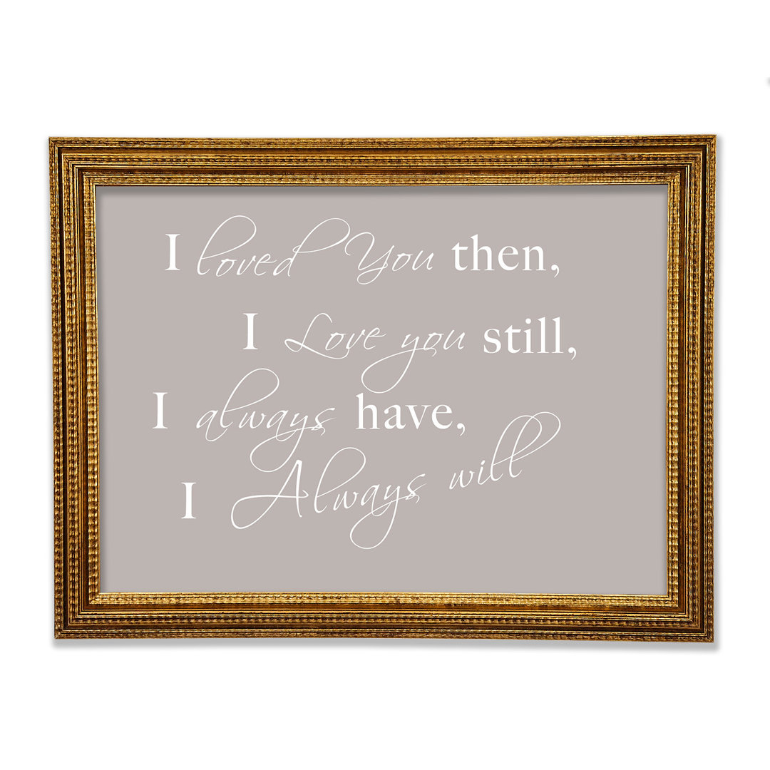 Love Quote I Loved You Then I Love You Still Framed Print