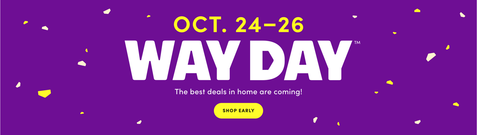 Oct. 24–26 Way Day: The best deals in home are coming! Shop Early.