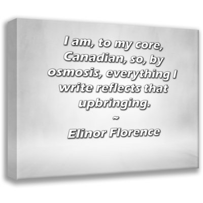ArtsyQuotes Gallery Wrapped Canvas By Elinor Florence: "I am, to my core, Canadian, so, by osmosis, everything I write reflects that upbringing."