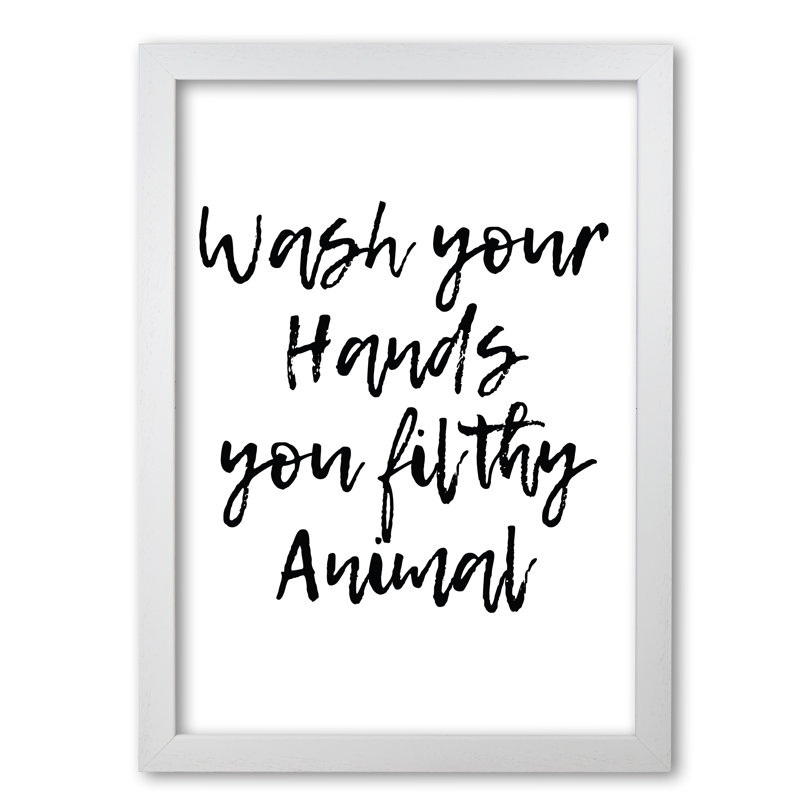 Wash Your Hands You Filthy Animal - Print, 30 cm H x 21 cm W x 5 cm D, White Grain Frame