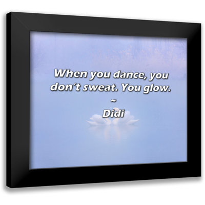 Didi Quote: When you dance, you don’t sweat. You glow.