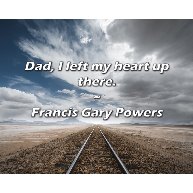 Francis Gary Powers Quote: Dad, I left my heart up there.