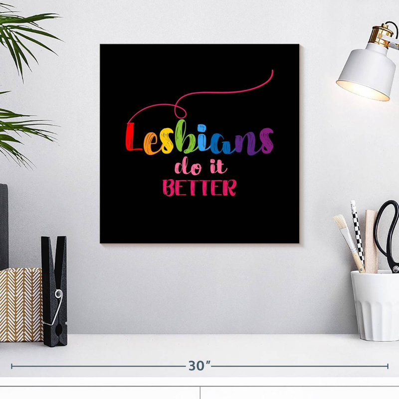 Lesbians Do It Better, 16" H x 16" W