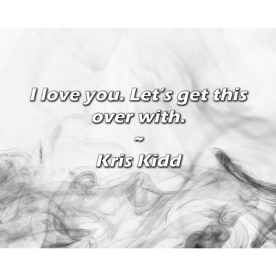 Kris Kidd Quote: I love you. Let’s get this over with.