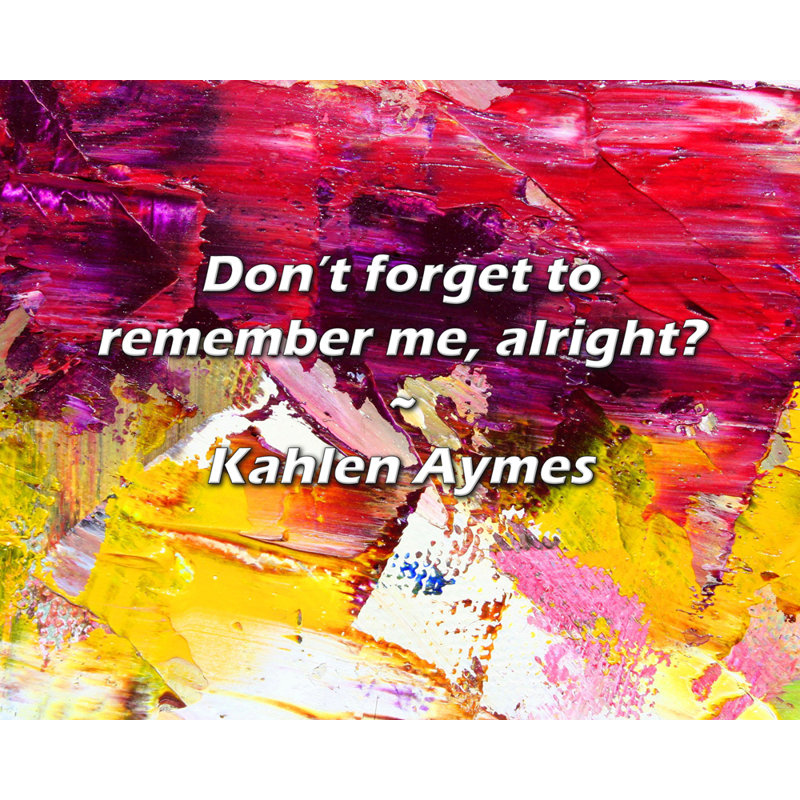 Citation de Kahlen Aymes: N'oubliez pas de vous souvenir de moi, d'accord?