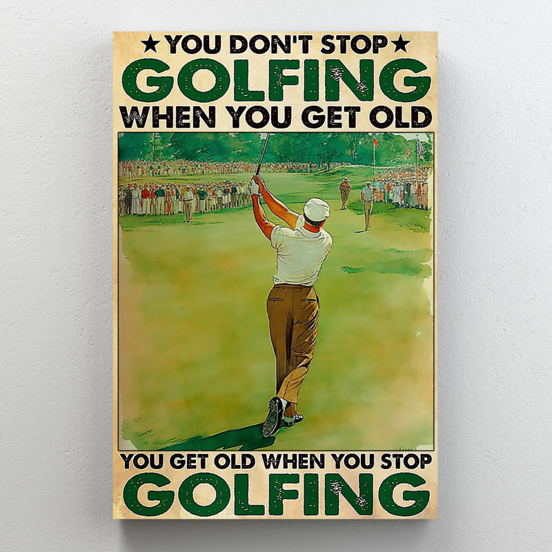 You Get Old When You Stop Golfing 2, H 36 po x l 24 po x P 1,25 po
