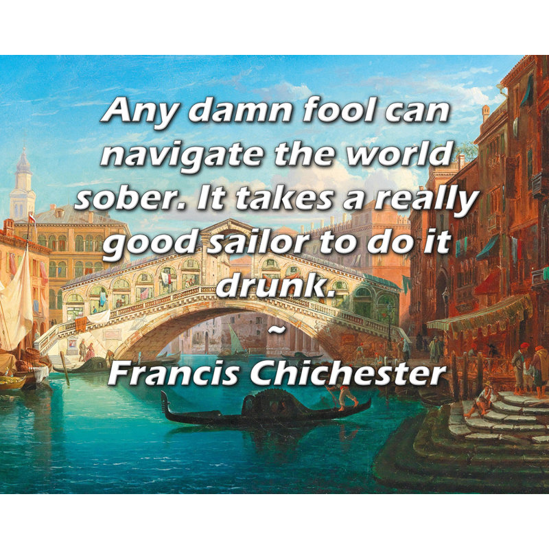 Toile tendue de la galerie ArtsyQuotes par Francis Chichester: «N'importe quel imbécile peut naviguer dans le monde avec sobriété. Il faut un très bon marin pour le faire ivre.»