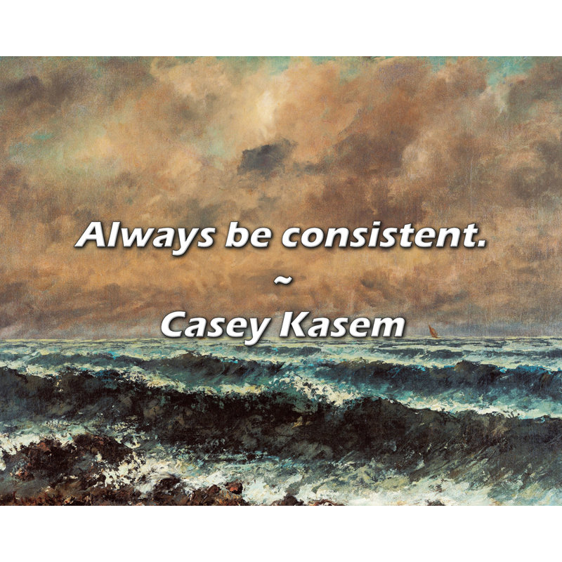 Casey Kasem Quote: Always be consistent., 20" H x 24" W