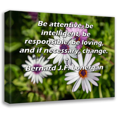 ArtsyQuotes Gallery Wrapped Canvas By Bernard J.F. Lonergan: "Be attentive, be intelligent, be responsible, be loving, and if necessary, change."