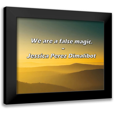 Jessica Perez Dimalibot Quote: We are a false magic.
