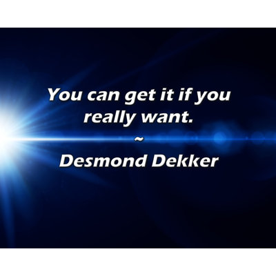 Desmond Dekker Quote: You can get it if you really want.