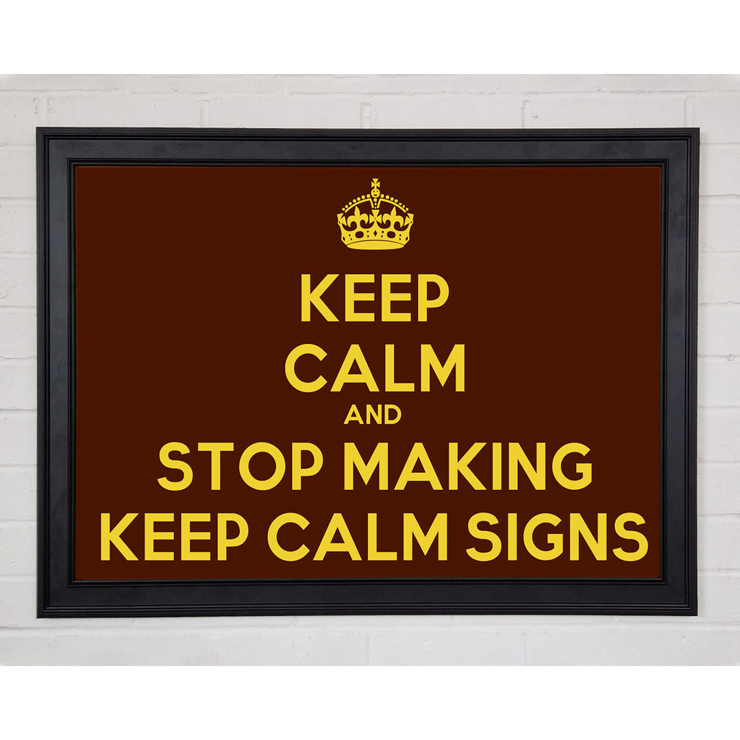 Keep Calm Stop Making Gerahmter Druck 9956