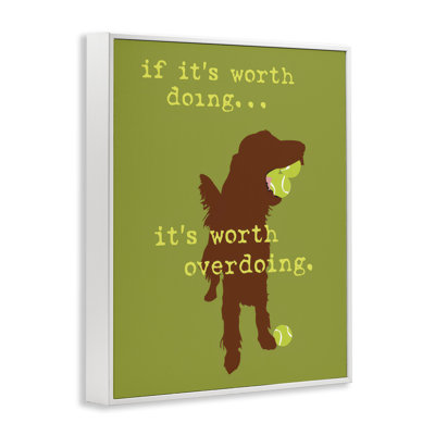 «Worth Overdoing Dog», art de la giclée encadrée par Dog Is Good