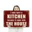«I Only Have A Kitchen Since It Came With The House», panneau en aluminium de 18 po x 24 po-119478705-119478706