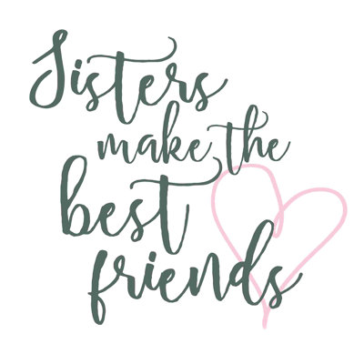 " Sisters Make The Best Friends "