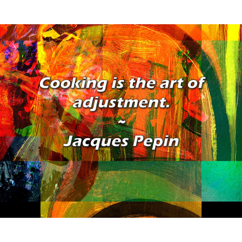 Citation artistique «La cuisine est l'art de l'ajustement». Toile tendue par Jacques Pepin, H 40 po x l 28 po