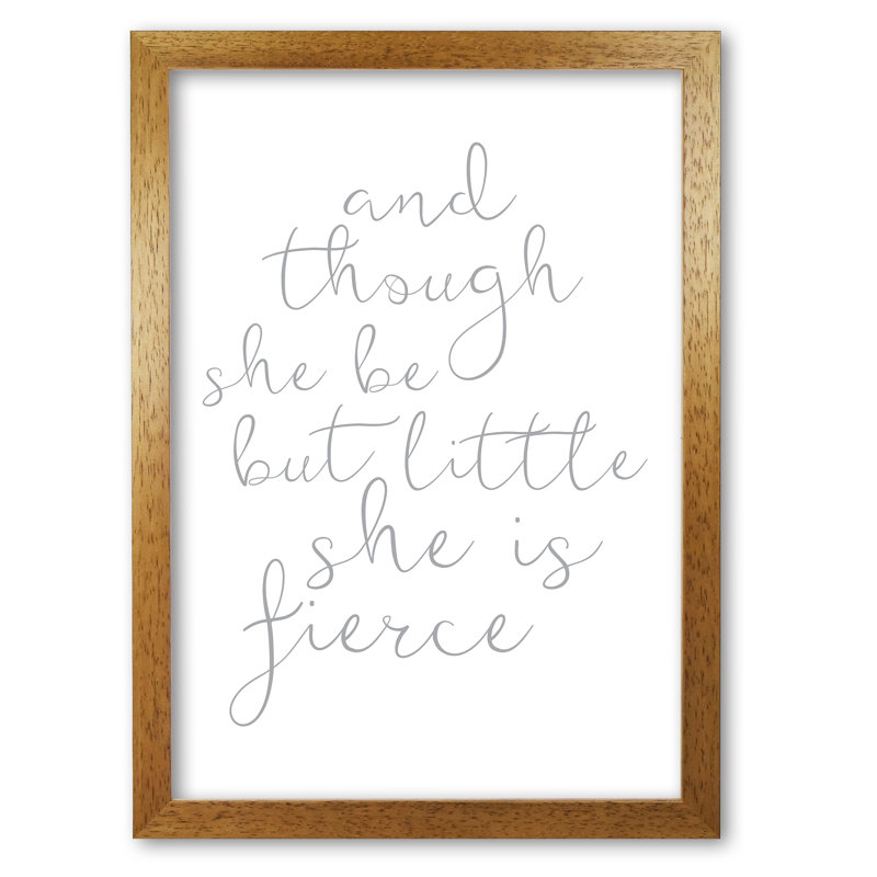 And Though She Be But Little She Is Fierce - Print, 60 cm H x 42 cm W x 5 cm D, Honey Oak Frame
