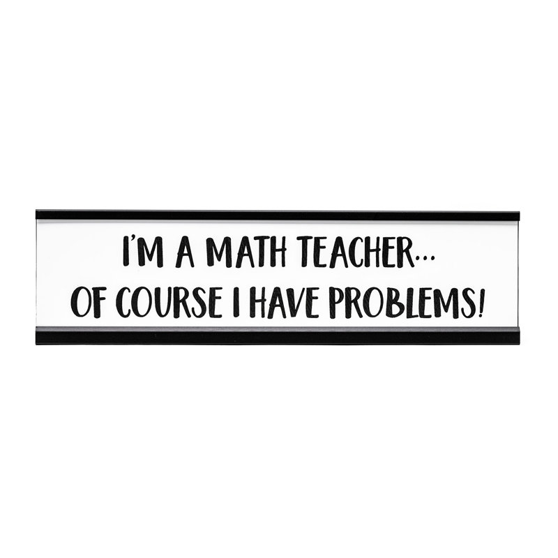 I'm A Math Teacher I Have Problems Novelty Desk Sign