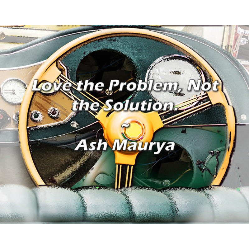 Ash Maurya Quote: Love the Problem, Not the Solution., 15" H x 18" W