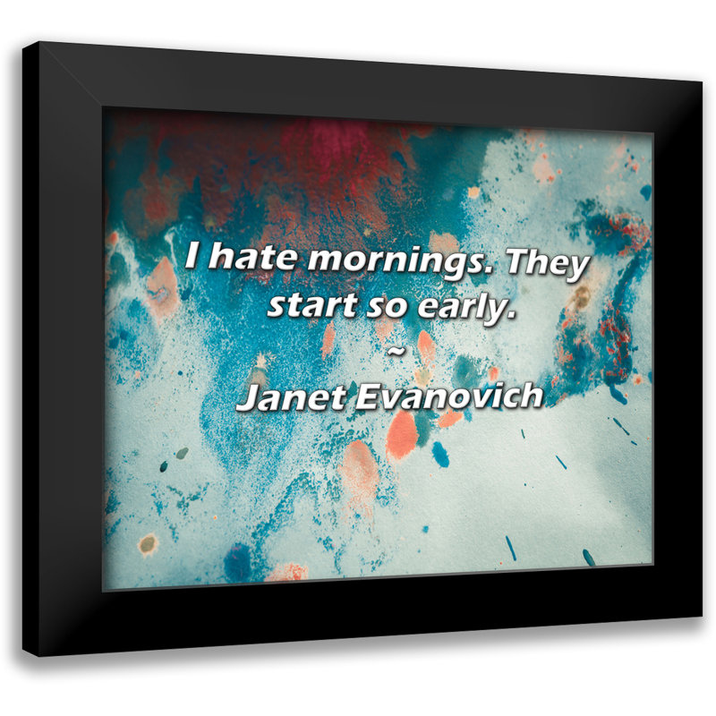 Janet Evanovich Quote: I hate mornings. They start so early.