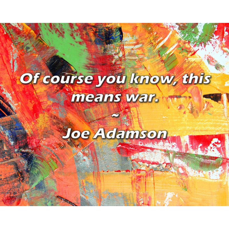 Joe Adamson Quote: Of course you know, this means war.
