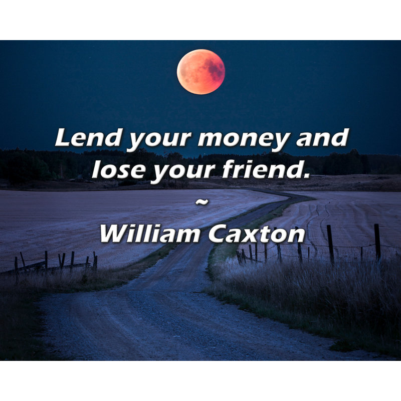 William Caxton Quote: Lend your money and lose your friend.
